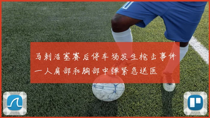 马刺活塞赛后停车场发生枪击事件一人肩部和胸部中弹紧急送医