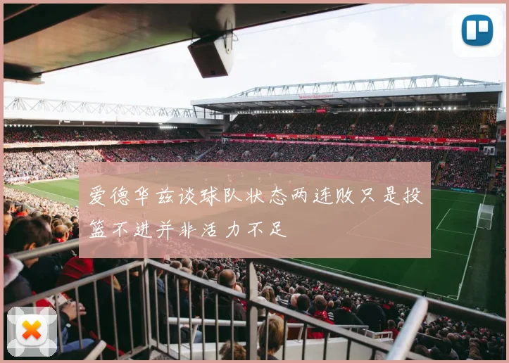 爱德华兹谈球队状态两连败只是投篮不进并非活力不足