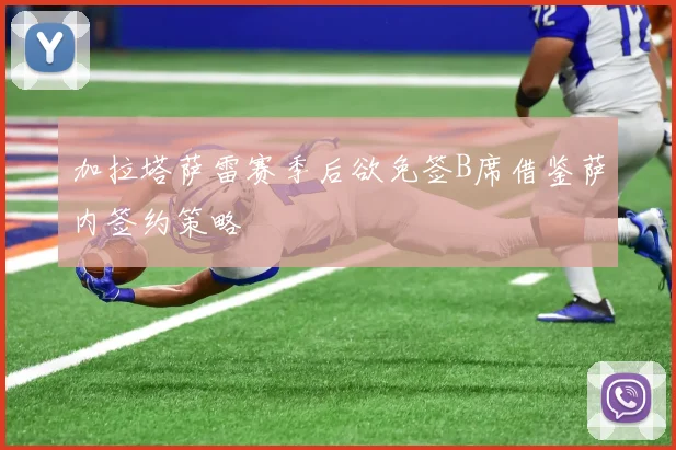 加拉塔萨雷赛季后欲免签B席借鉴萨内签约策略