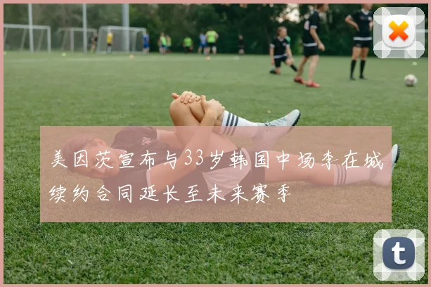 美因茨宣布与33岁韩国中场李在城续约合同延长至未来赛季